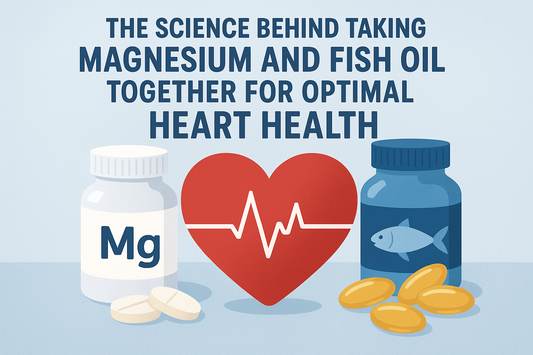 The Science Behind Taking Magnesium and Fish Oil Together for Optimal Heart Health