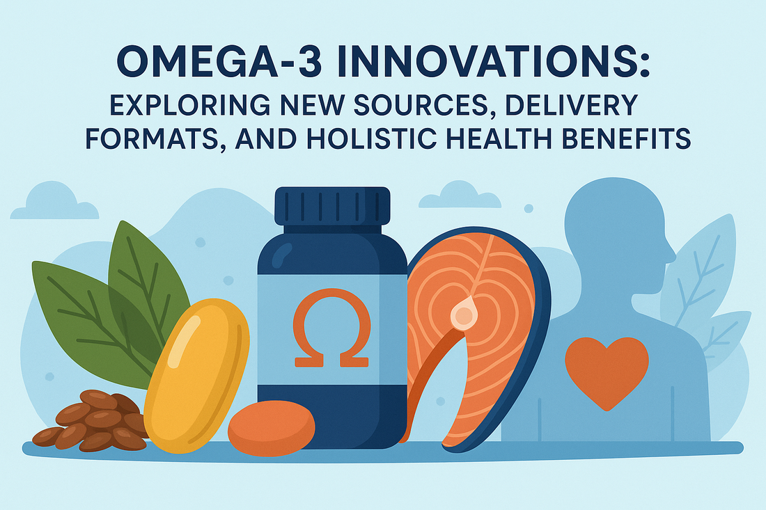 Omega-3 Innovations: Exploring New Sources, Delivery Formats, and Holistic Health Benefits