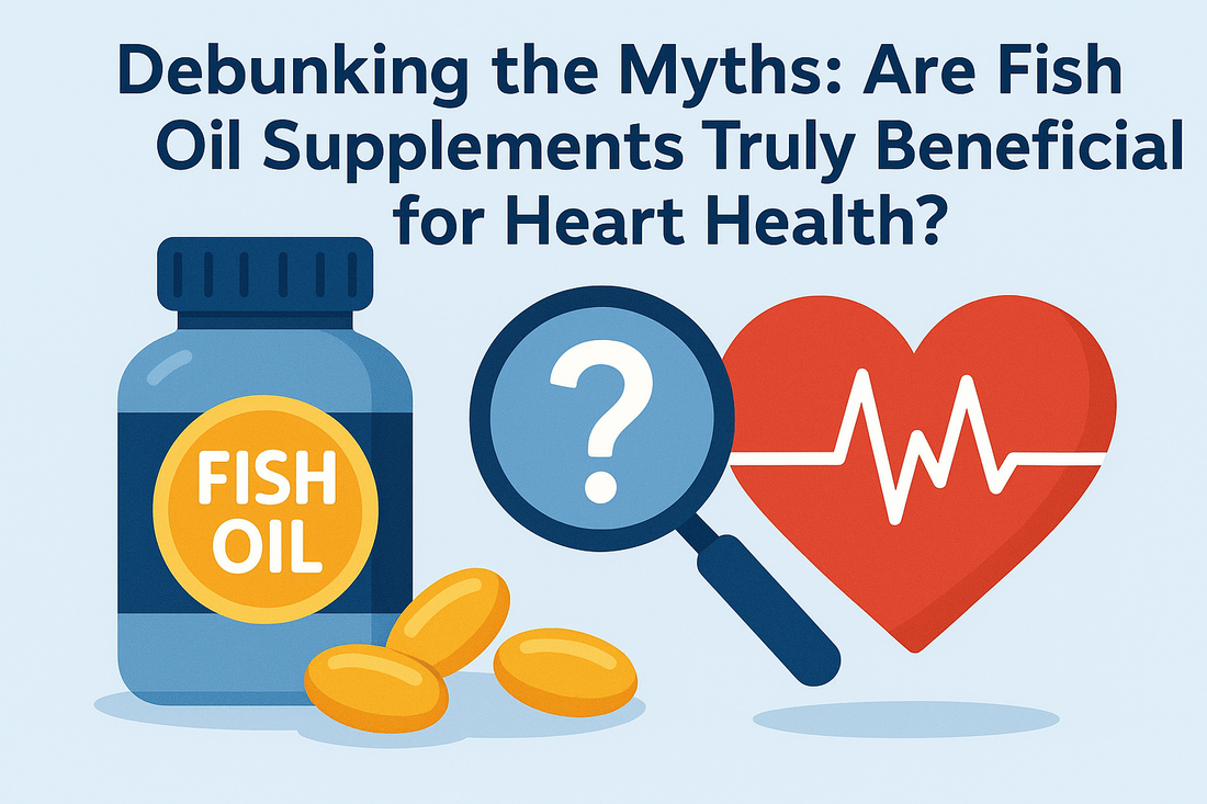 Debunking the Myths: Are Fish Oil Supplements Truly Beneficial for Heart Health?