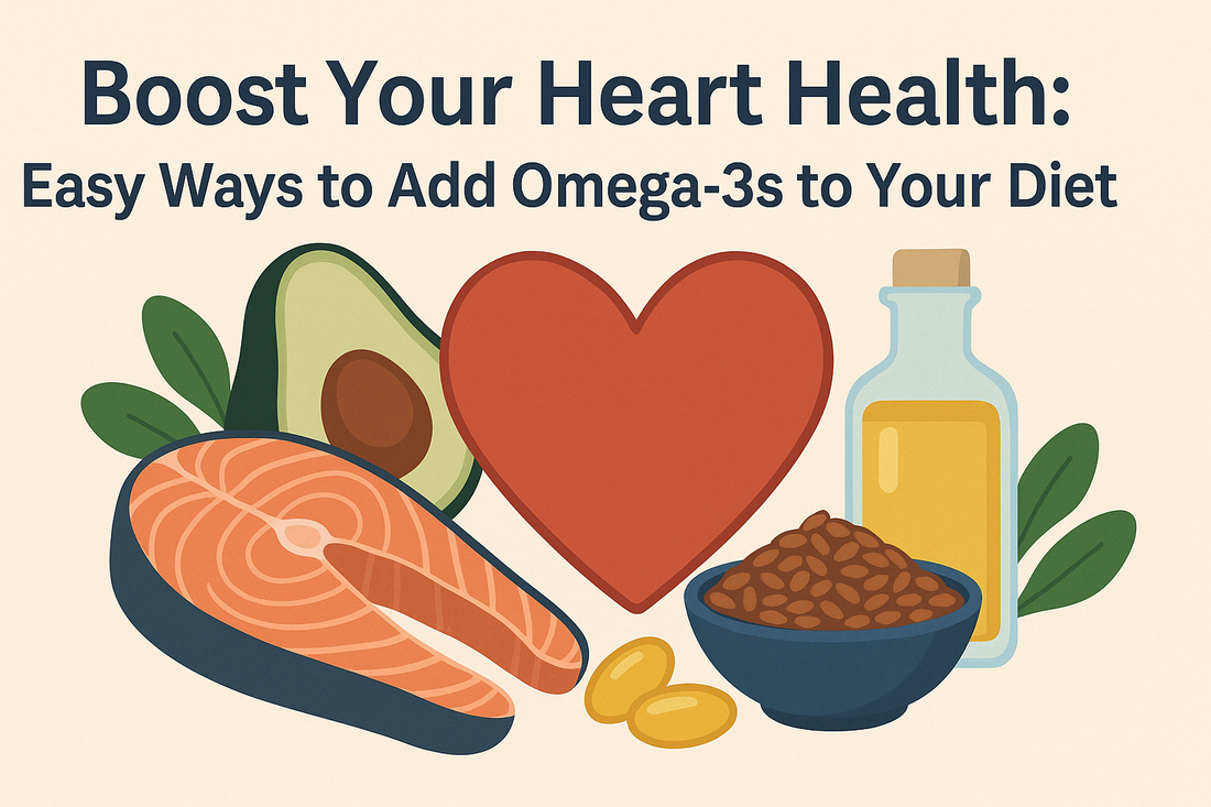Boost Your Heart Health: Easy Ways to Add Omega-3s to Your Diet