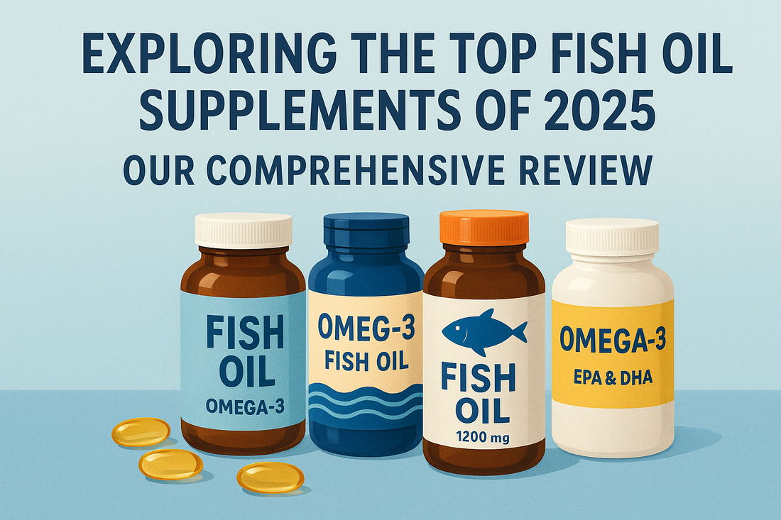 Exploring the Top Fish Oil Supplements of 2025: Our Comprehensive Review
